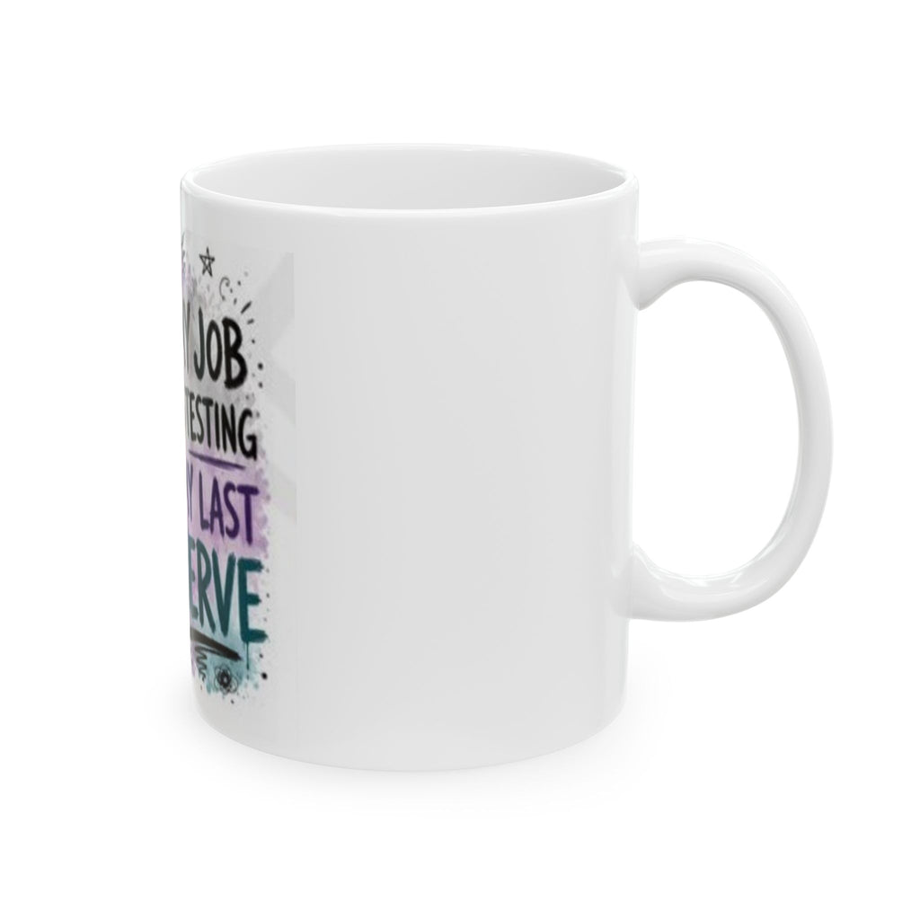 Funny Work Mug for Coworkers – My Job Is Testing My Last Nerve